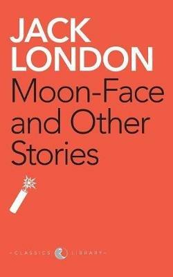 Moon-Face And Other Stories - Jack London - cover