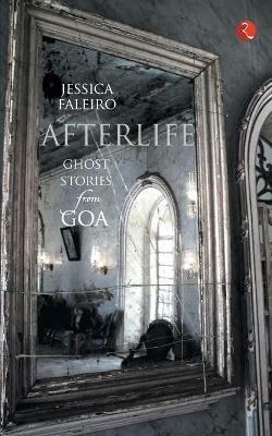 Afterlife: Ghost Stories from Goa - Jessica Faleiro - cover