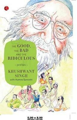The Good, the Bad and the Ridiculous: Profiles - Khushwant Singh,Humra Quraishi - cover