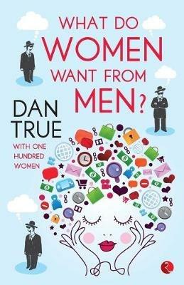WHAT DO WOMEN WANT FROM MEN? - Dan True - cover