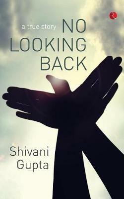 No Looking Back: A True Story - Shivani Gupta - cover