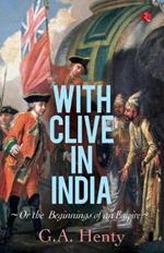 With Clive in India: Or, the Beginnings of an Empire