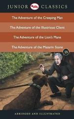Junior Classic: The Adventure of the Creeping Man, the Adventure of the Illustrious Client, the Adventure of the Lion's Mane, the Adventure of the Mazarin Stone