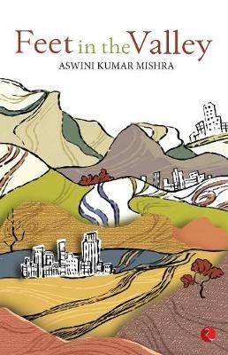 Feet in the Valley - Aswini Kumar Mishra - cover