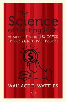 THE SCIENCE OF GETTING RICH: Attracting Financial Success Through Creative Thought - Wallace D. Wattles - cover