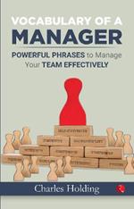The VOCABULARY OF A MANAGER: Powerful Phrases to Manage Your Team Effectively