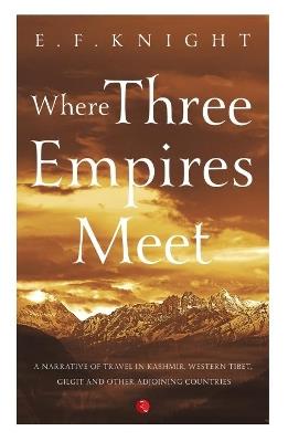 WHERE THREE EMPIRES MEET: Narrative of travel in Kashmir, Western Tibet, Gilgit and other adjoining countries - E. F. Knight - cover