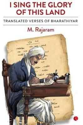 I SING THE GLORY OF THIS LAND: Translated Verses of Bharathiyar - M Rajaram - cover
