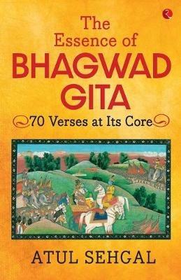 THE ESSENCE OF BHAGWADGITA: 70 Verses at Its Core - Atul Sehgal - cover