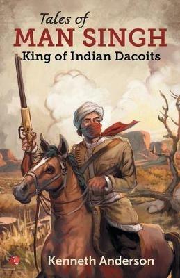 TALES OF MAN SINGH: King of Indian Dacoits - Kenneth Anderson - cover