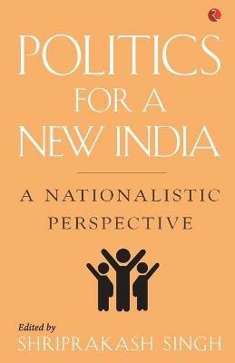 Politics for a New India: A Nationalistic Perspective - Shriprakash Singh - cover