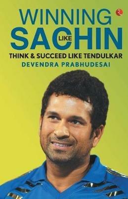 WINNING LIKE SACHIN: Think & Succeed like Tendulkar - Devendra Prabhudesai - cover