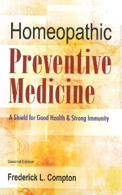 Homeopathic Preventive Medicine: A Shield for Good Health & Strong Immunity: 2nd Edition - Frederick L Compton - cover