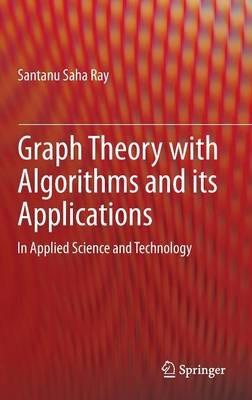 Graph Theory with Algorithms and its Applications: In Applied Science and Technology - Santanu Saha Ray - cover