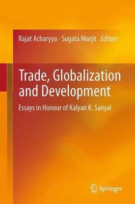 Trade, Globalization and Development: Essays in Honour of Kalyan K. Sanyal - cover