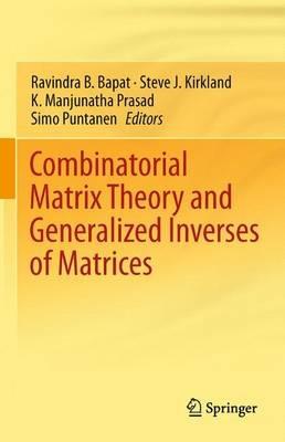 Combinatorial Matrix Theory and Generalized Inverses of Matrices - cover
