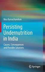 Persisting Undernutrition in India: Causes, Consequences and Possible Solutions