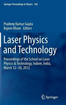 Laser Physics and Technology: Proceedings of the School on Laser Physics & Technology, Indore, India, March 12-30, 2012 - cover