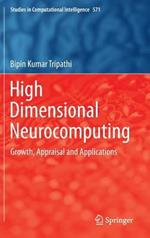 High Dimensional Neurocomputing: Growth, Appraisal and Applications