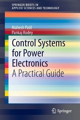 Control Systems for Power Electronics: A Practical Guide - Mahesh Patil,Pankaj Rodey - cover