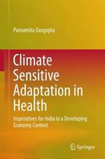 Climate Sensitive Adaptation in Health: Imperatives for India in a Developing Economy Context