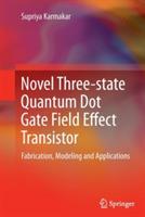 Novel Three-state Quantum Dot Gate Field Effect Transistor: Fabrication, Modeling and Applications - Supriya Karmakar - cover