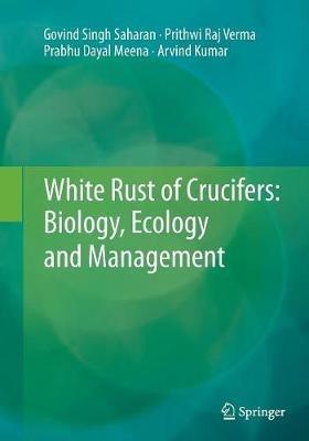 White Rust of Crucifers: Biology, Ecology and Management - Govind Singh Saharan,Prithwi Raj Verma,Prabhu Dayal Meena - cover