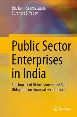 Public Sector Enterprises in India: The Impact of Disinvestment and Self Obligation on Financial Performance - P.K. Jain,Seema Gupta,Surendra S. Yadav - cover