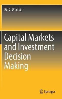 Capital Markets and Investment Decision Making - Raj S. Dhankar - cover