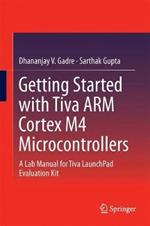 Getting Started with Tiva ARM Cortex M4 Microcontrollers: A Lab Manual for Tiva LaunchPad Evaluation Kit