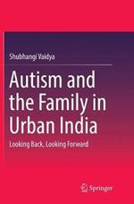 Autism and the Family in Urban India: Looking Back, Looking Forward