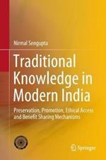 Traditional Knowledge in Modern India: Preservation, Promotion, Ethical Access and Benefit Sharing Mechanisms