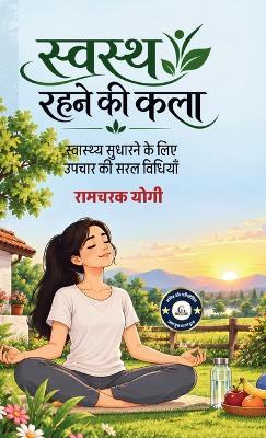स्वस्थ रहने की कला: स्वास्थ्य सुधारने के लिए उपचार की सरल विधि - Ramacharaka Yogi - cover