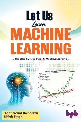 Let Us Learn Machine Learning: The step-by-step Guide to Machine Learning (English Edition) - Yashavant Kanetkar,Nitish Singh - cover