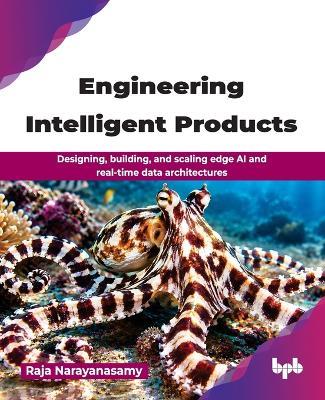 Engineering Intelligent Products: Designing, building, and scaling edge AI and real-time data architectures - Raja Narayanasamy - cover