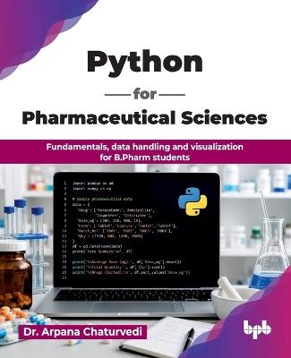 Python for Pharmaceutical Sciences: Fundamentals, data handling and visualization for B.Pharm students - Arpana Chaturvedi - cover