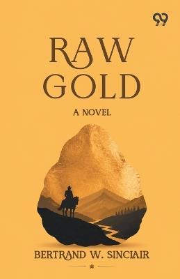 Raw Gold - Bertrand W Sinclair - cover