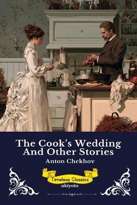 The Cook's Wedding and Other Stories Timeless Classics - Anton Chekov - cover