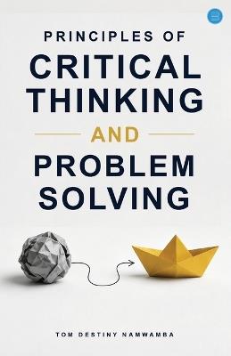 Principles of Critical Thinking and Problem Solving - Tom Destiny Namwamba - cover