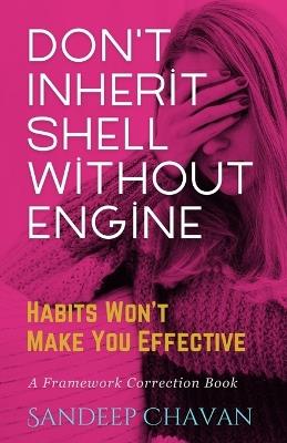 Don't Inherit Shell Without Engine: Why Habits Won't Make You Effective - Sandeep Chavan - cover