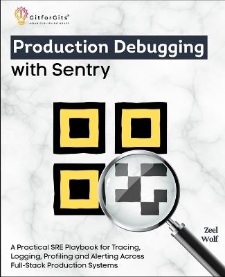 Production Debugging with Sentry: A Practical SRE Playbook for Tracing, Logging, Profiling and Alerting across Full-Stack Production Systems - Zeel Wolf - cover