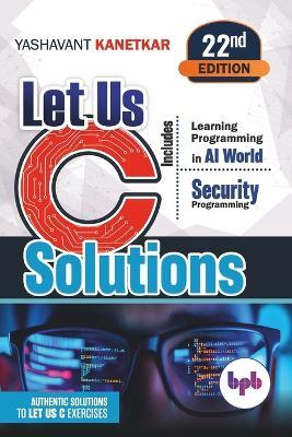 Let Us C Solutions -: Authentic Solutions to Let Us C Exercises - Yashavant Kanetkar - cover