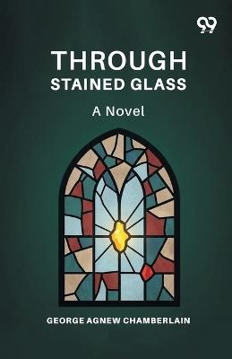 Through Stained Glass - George Agnew Chamberlain - cover