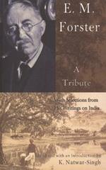 E.M. Forster, a Tribute: With Selections from His Writings on India