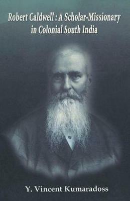 Robert Caldwell: A Scholar-Missionary in Colonial South India - Y. Vincent Kumaradoss - cover