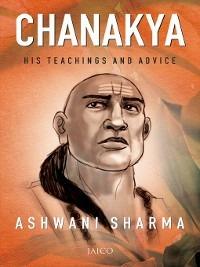 Chanakya: His Teachings and Advice - Ashwani Sharma - cover