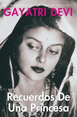 Recuerdos De Una Princesa: A Princess Remembers - Gayatri Devi - cover