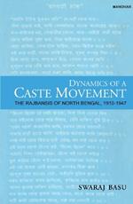Dynamics of a Caste Movement: The Rajbansis of North Bengal 1910-1947