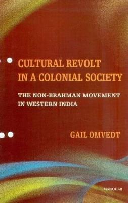 Cultural Revolt in a Colonial Society: The Non-Brahman Movement in Western India - Gail Omvedt - cover