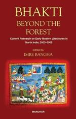 Bhakti Beyond the Forest: Current Research on Early Modern Religious Literatures in North India 2003-2009